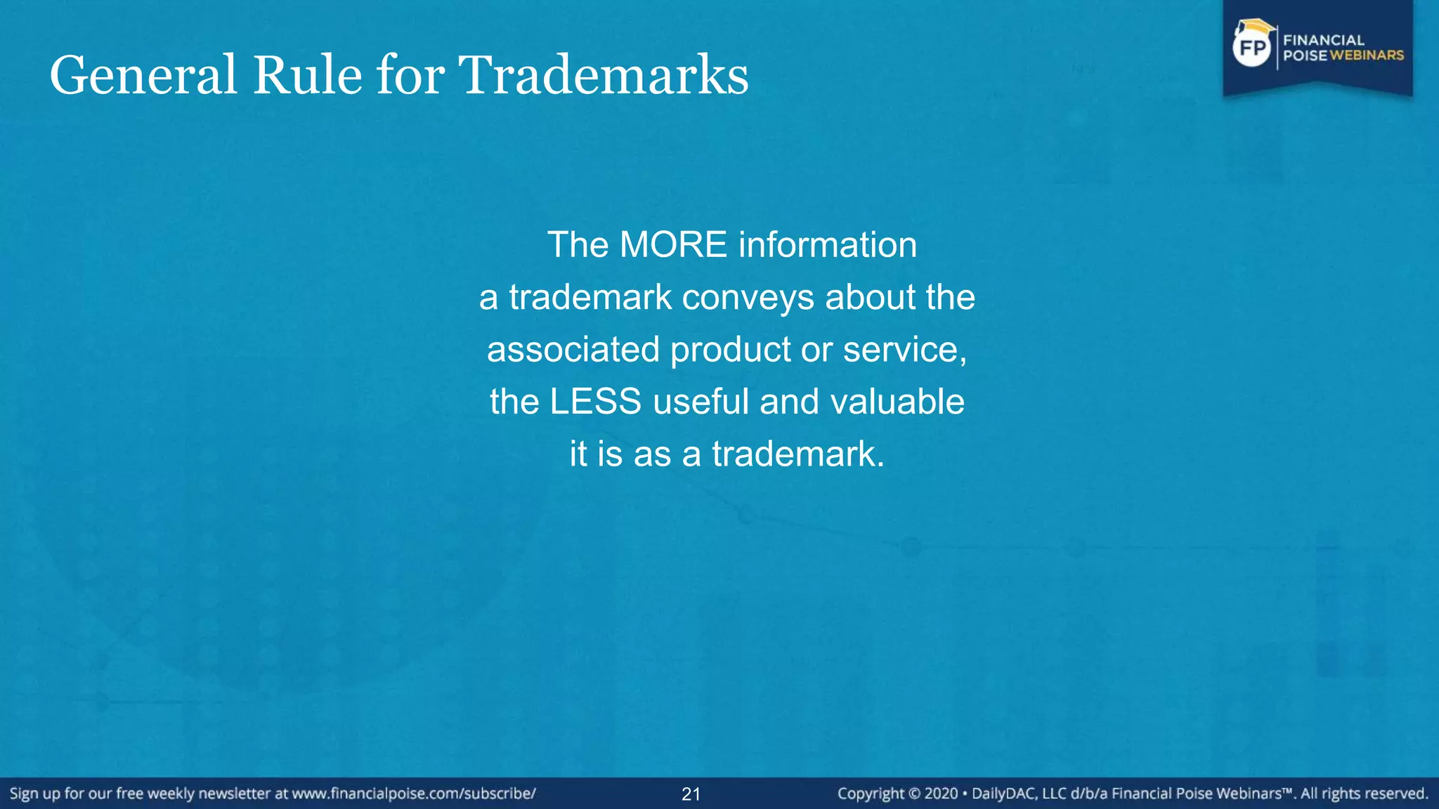 General Rule for Trademarks
The MORE information
a trademark conveys about the
associated product or service,
the LESS useful and valuable
it is as a trademark.
21
 