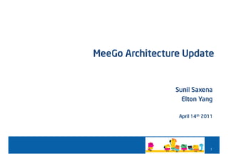 MeeGo Architecture Update


                 Sunil Saxena
                   Elton Yang

                  April 14th 2011




                               1
 