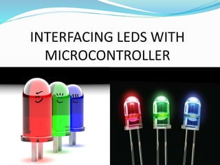 INTERFACING LEDS WITH
MICROCONTROLLER
 