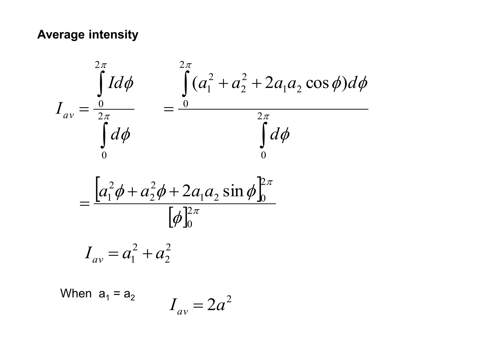 Average intensity


 



2
0
2
0
d
Id
Iav
When a1 = a2

 
 



2
0
2
0
21
2
2
2
1 )cos2(
d
daaaa
 
  



2
0
2
021
2
2
2
1 sin2 aaaa 

2
2
2
1 aaIav 
2
2aIav 
 