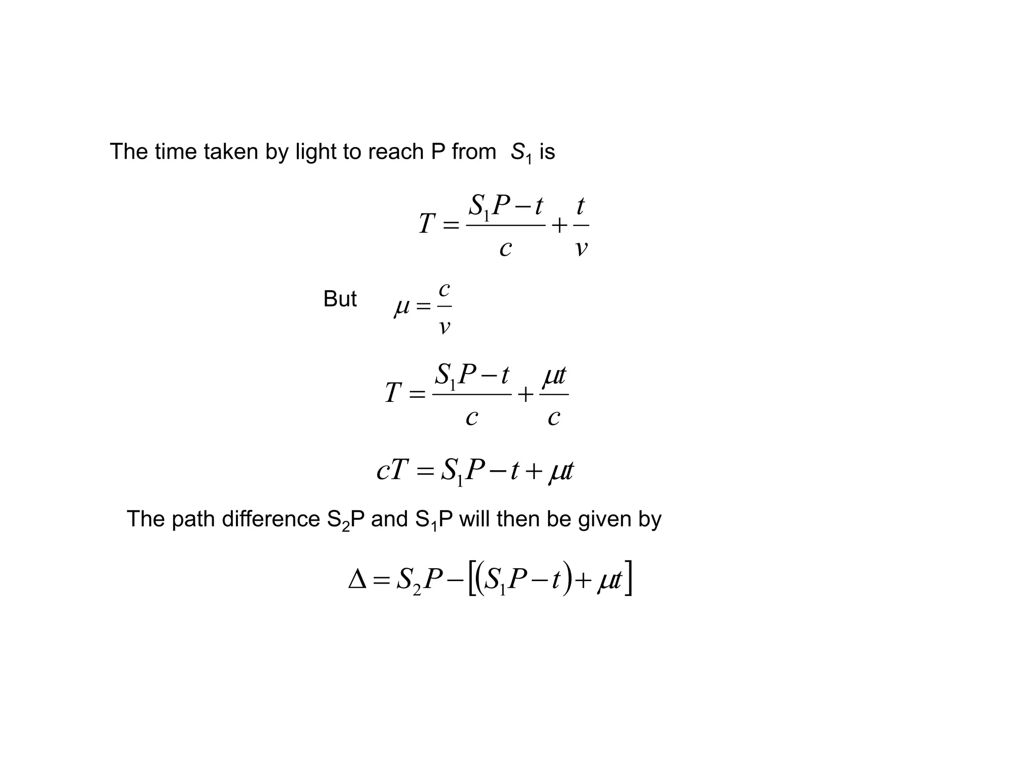v
t
c
tPS
T 

 1
c
t
c
tPS
T
m


 1
The time taken by light to reach P from S1 is
v
c
mBut
ttPScT m 1
  ttPSPS m 12
The path difference S2P and S1P will then be given by
 
