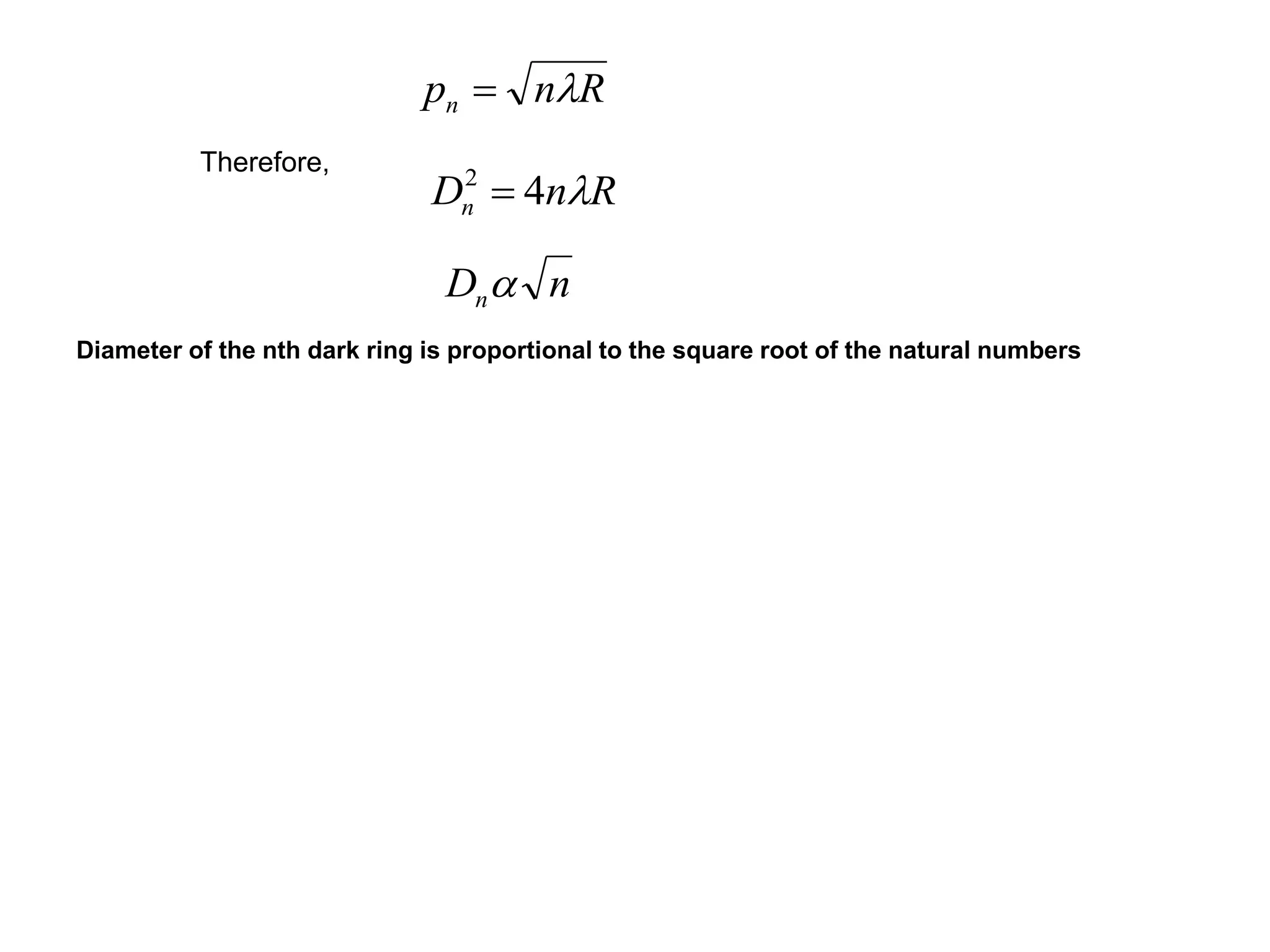 Therefore,
RnDn 42

nDn
Diameter of the nth dark ring is proportional to the square root of the natural numbers
Rnpn 
 
