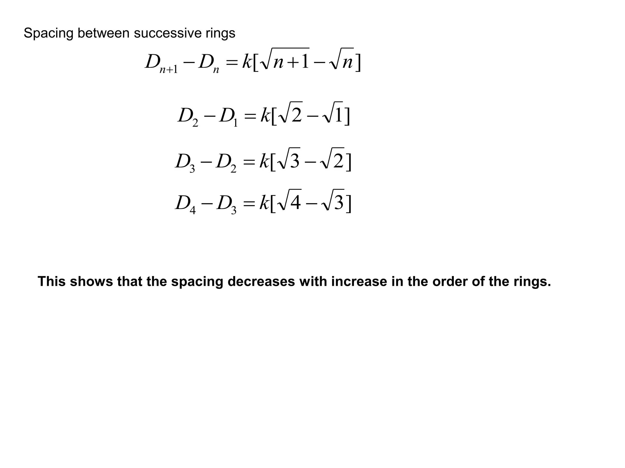 Spacing between successive rings
This shows that the spacing decreases with increase in the order of the rings.
]1[1 nnkDD nn 
]12[12  kDD
]23[23  kDD
]34[34  kDD
 