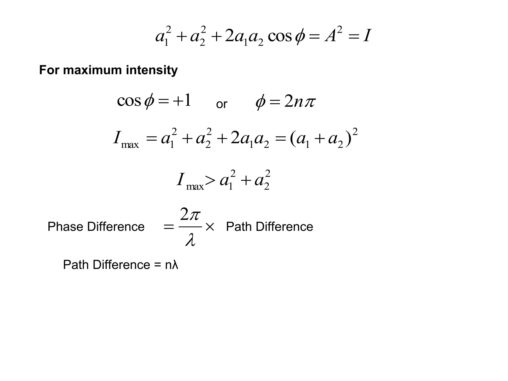 For maximum intensity
1cos 
2
2
2
1max aaI 
or
IAaaaa  2
21
2
2
2
1 cos2 
 n2
2
2121
2
2
2
1max )(2 aaaaaaI 
Phase Difference Path Difference

2
Path Difference = nλ
 