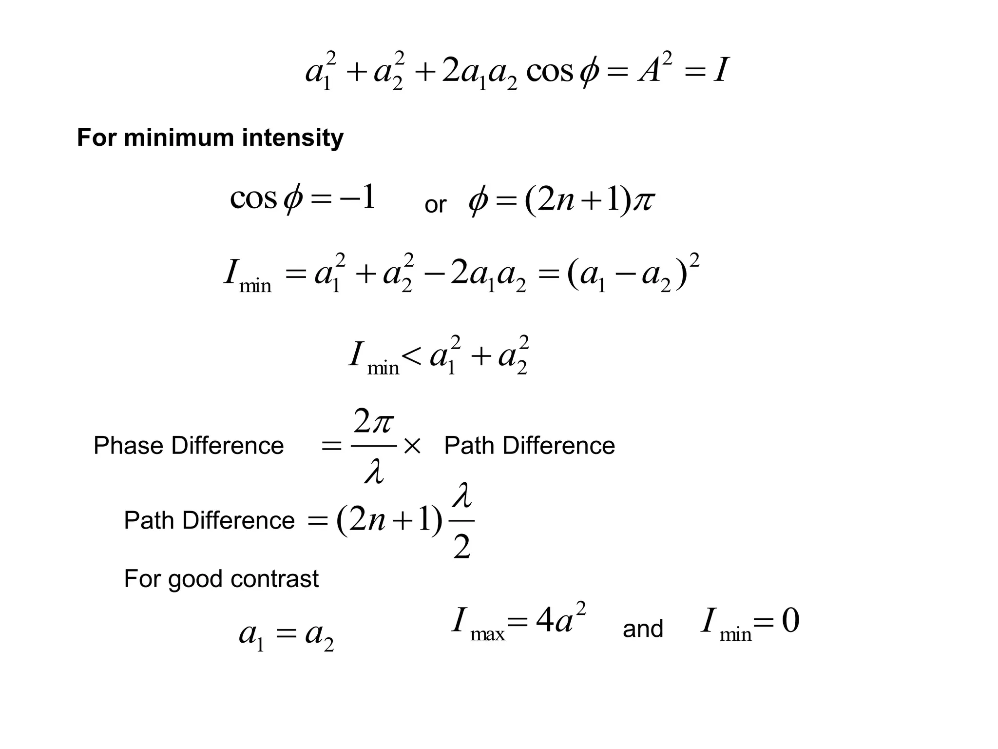 For minimum intensity
1cos 
2
2
2
1min aaI 
or
IAaaaa  2
21
2
2
2
1 cos2 
 )12(  n
2
2121
2
2
2
1min )(2 aaaaaaI 
Phase Difference Path Difference

2
Path Difference
For good contrast
21 aa 
2
max 4aI  0minIand
2
)12(

 n
 