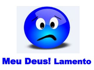 Meu Deus! Lamento
 