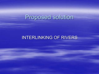 Proposed solution
INTERLINKING OF RIVERS
 