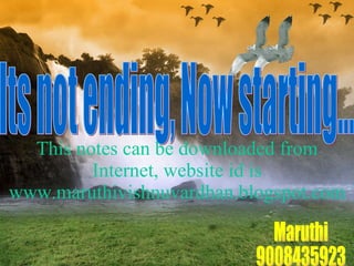 This notes can be downloaded from Internet, website id is www.maruthivishnuvardhan.blogspot.com Its not ending, Now starting... Maruthi 9008435923 