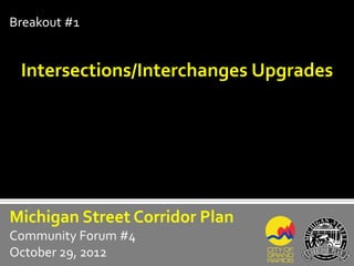 Breakout #1


 Intersections/Interchanges Upgrades




Michigan Street Corridor Plan
Community Forum #4
October 29, 2012
 