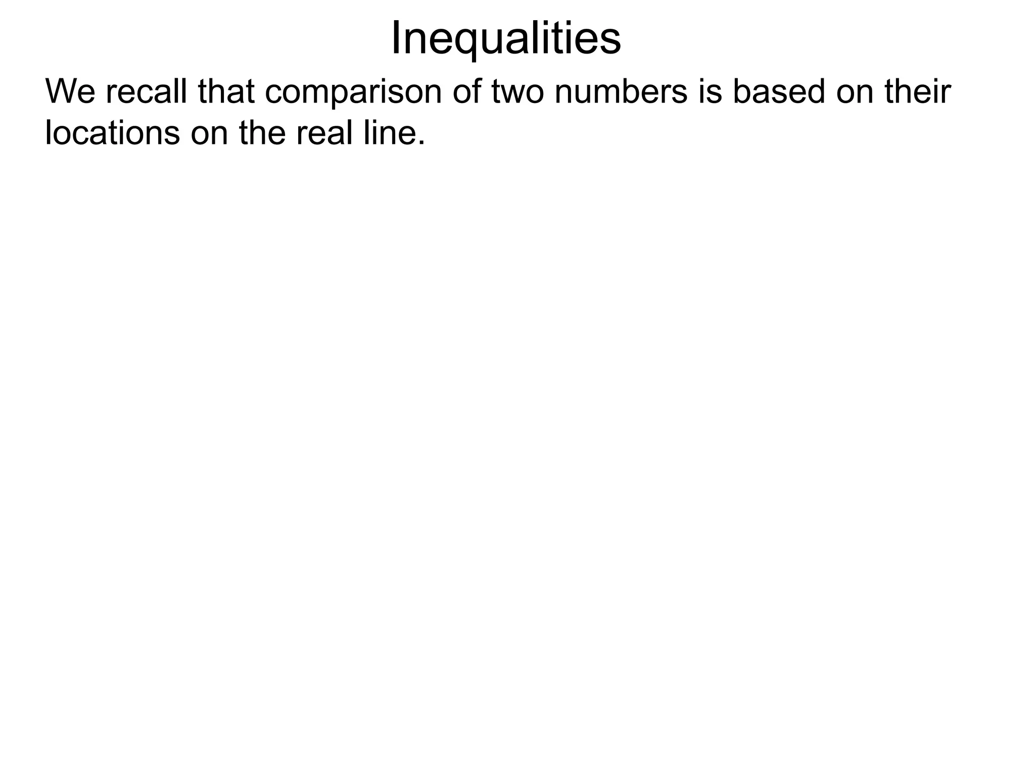 Inequalities
We recall that comparison of two numbers is based on their
locations on the real line.
 
