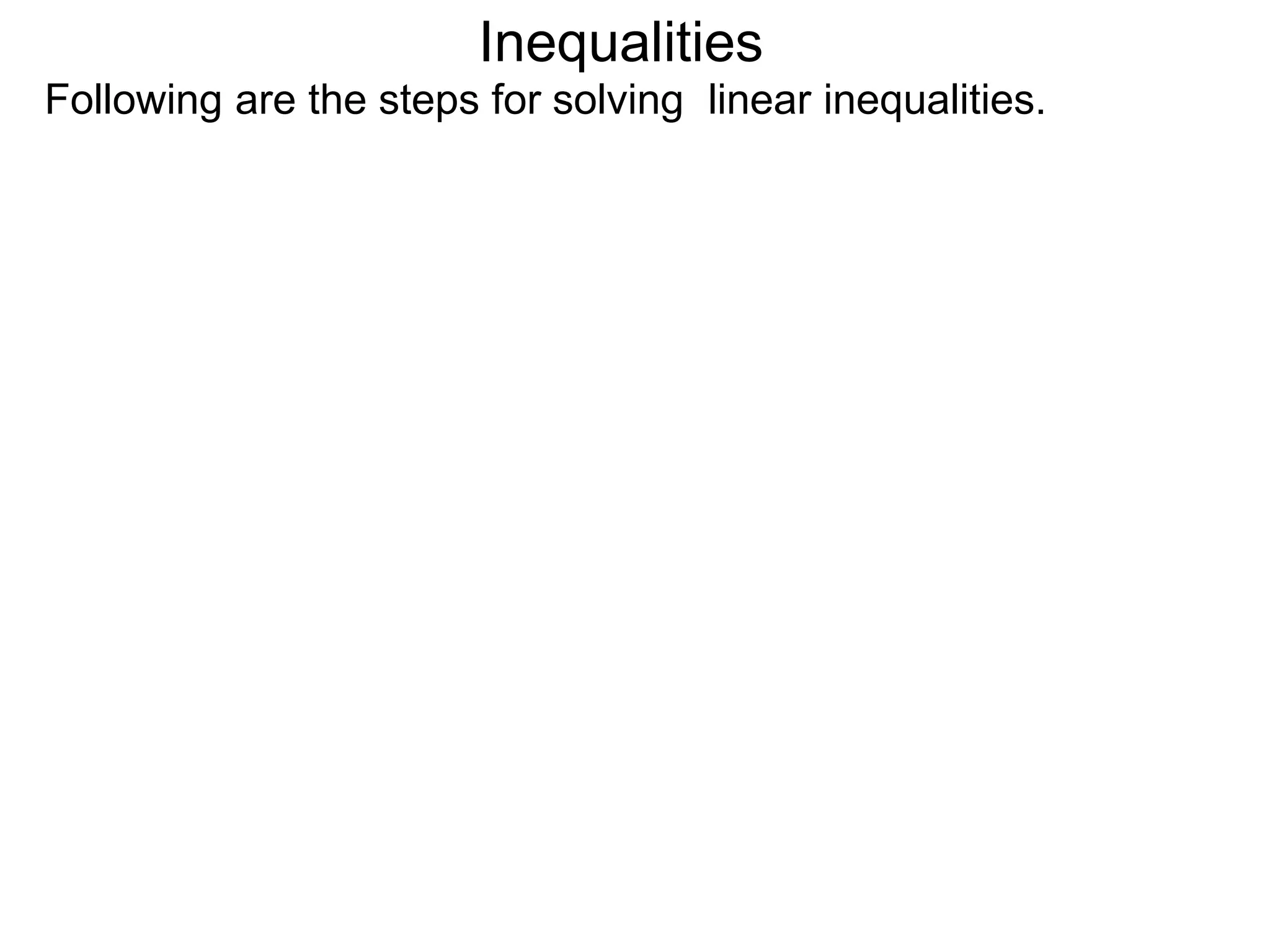 Inequalities
Following are the steps for solving linear inequalities.
 
