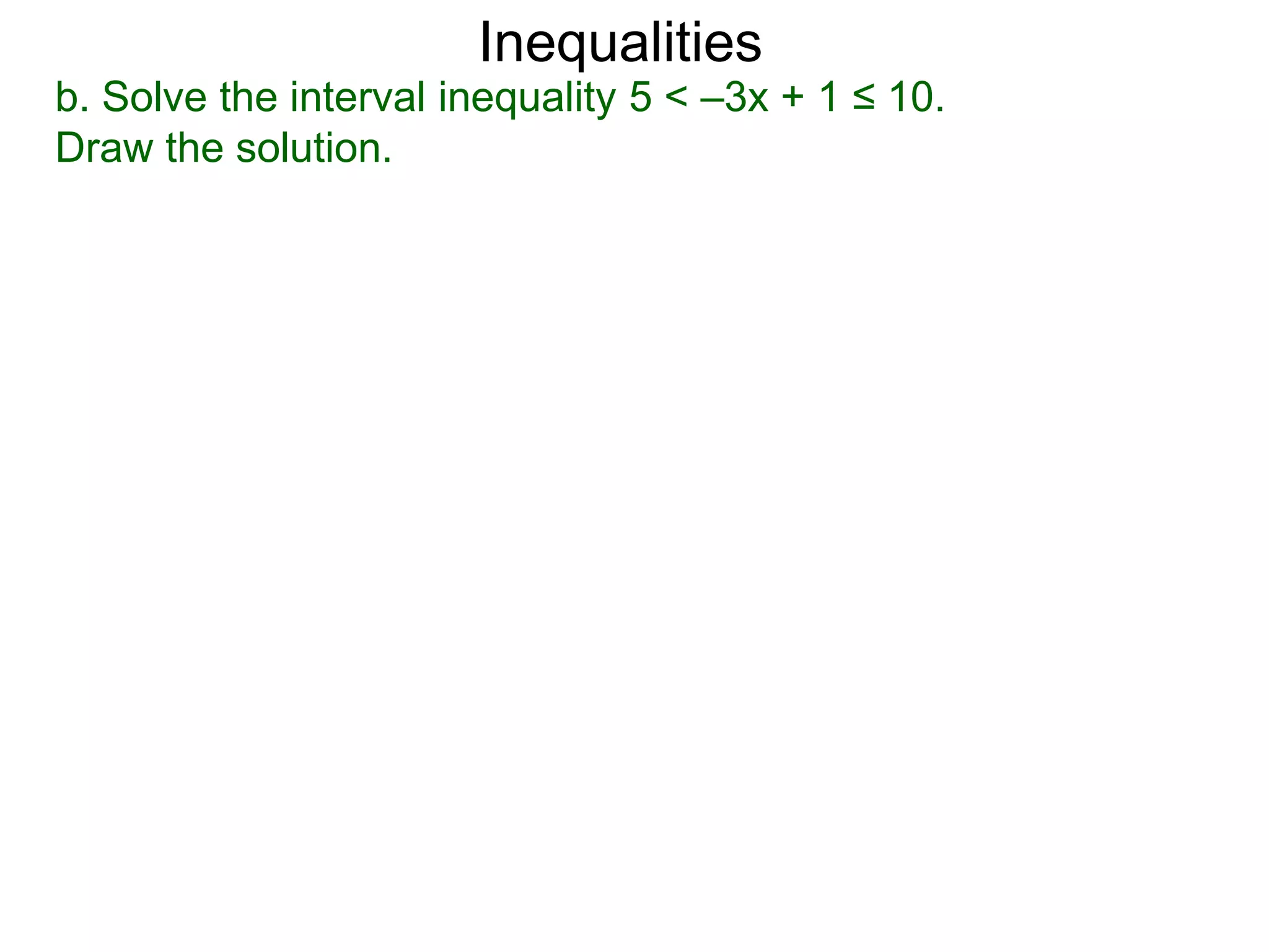Inequalities
b. Solve the interval inequality 5 < –3x + 1 ≤ 10.
Draw the solution.
 