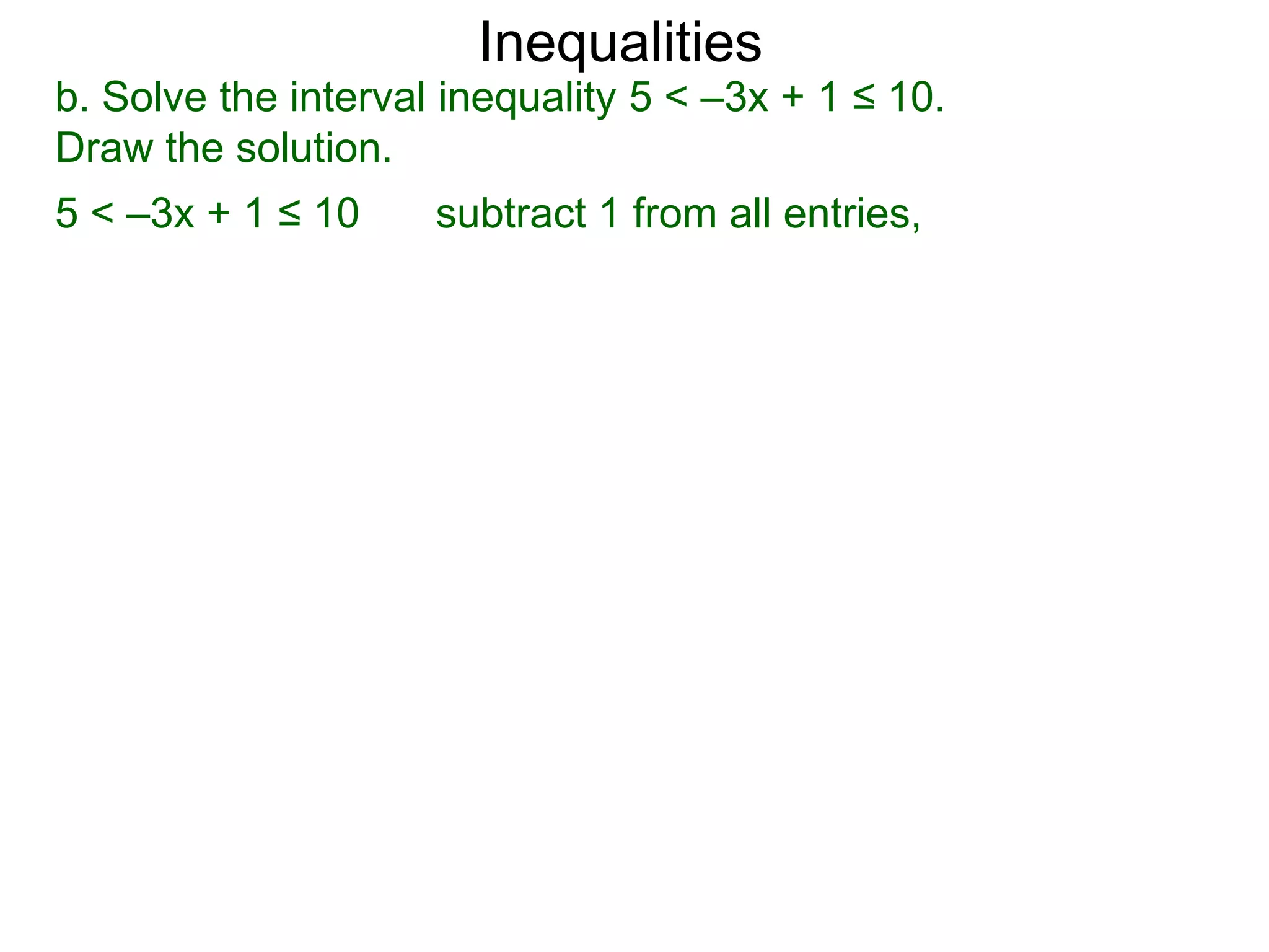 Inequalities
b. Solve the interval inequality 5 < –3x + 1 ≤ 10.
Draw the solution.
5 < –3x + 1 ≤ 10     subtract 1 from all entries,
 