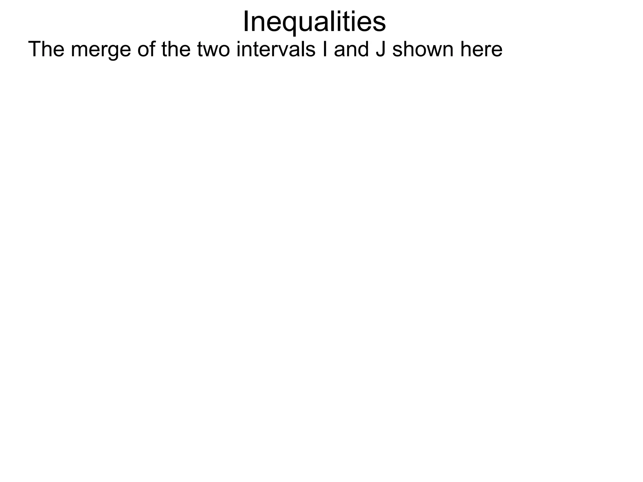 Inequalities
The merge of the two intervals I and J shown here
 