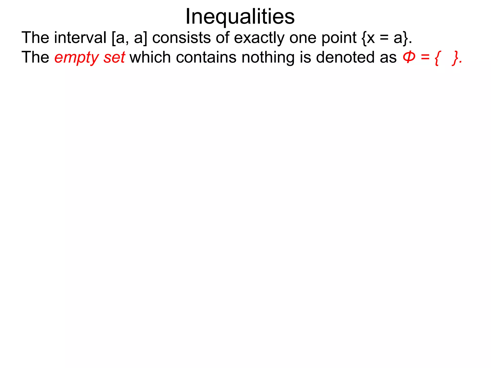 Inequalities
The interval [a, a] consists of exactly one point {x = a}.
The empty set which contains nothing is denoted as Φ = { }.
 