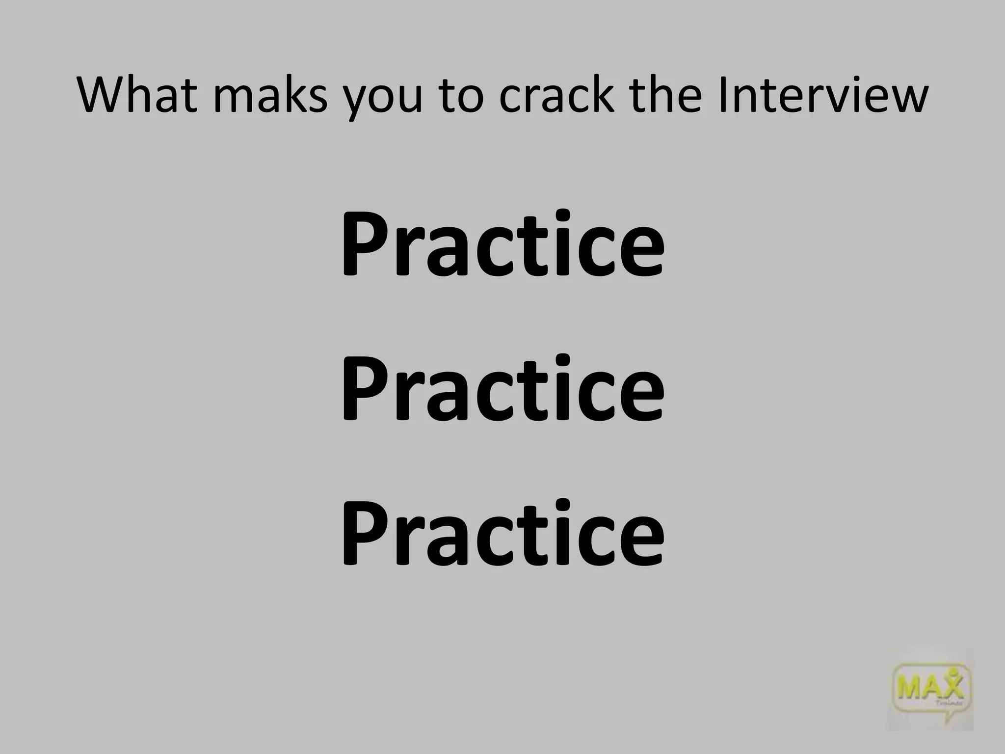 What maks you to crack the Interview

Practice
Practice
Practice

 