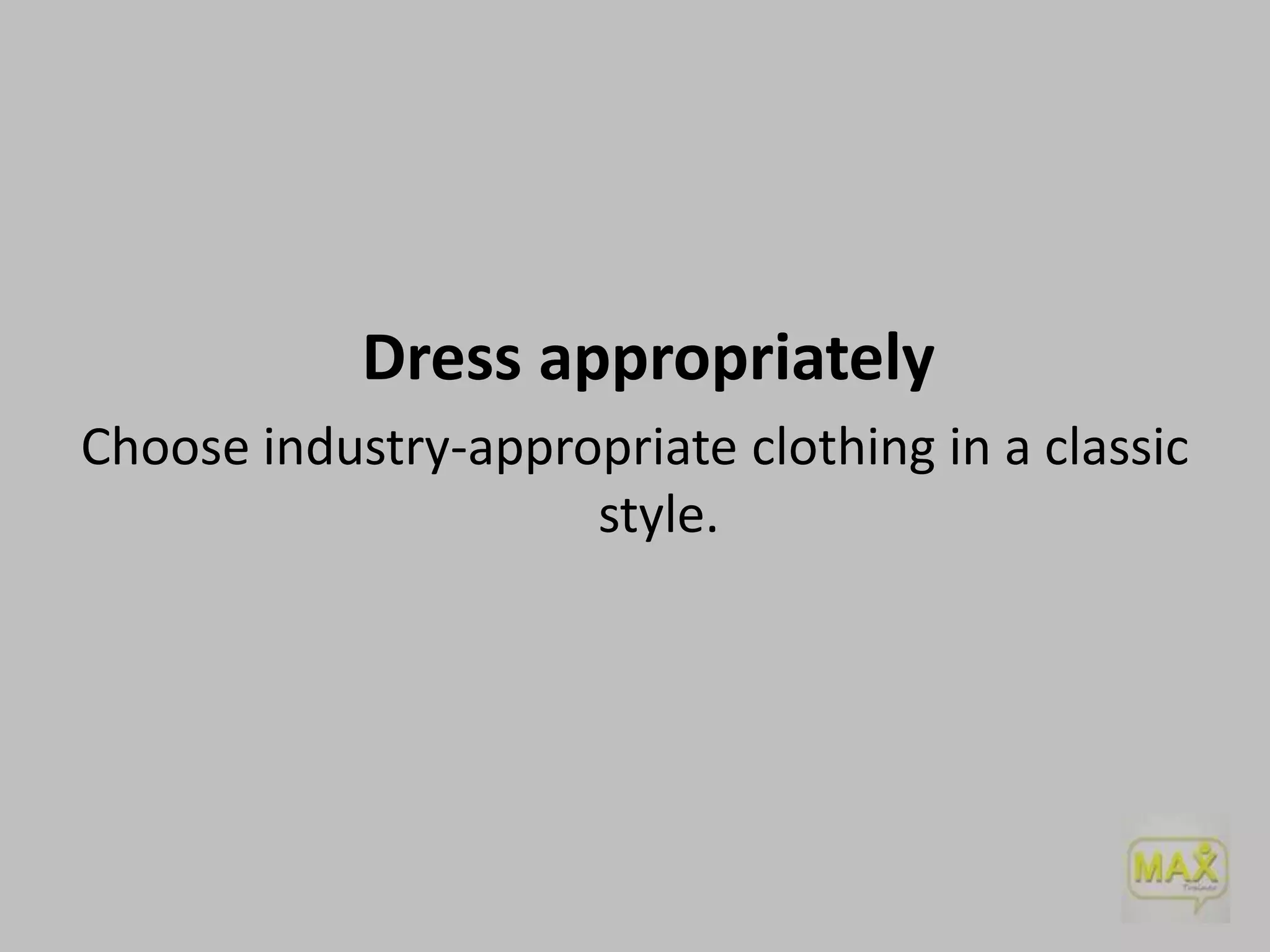 Dress appropriately
Choose industry-appropriate clothing in a classic
style.

 