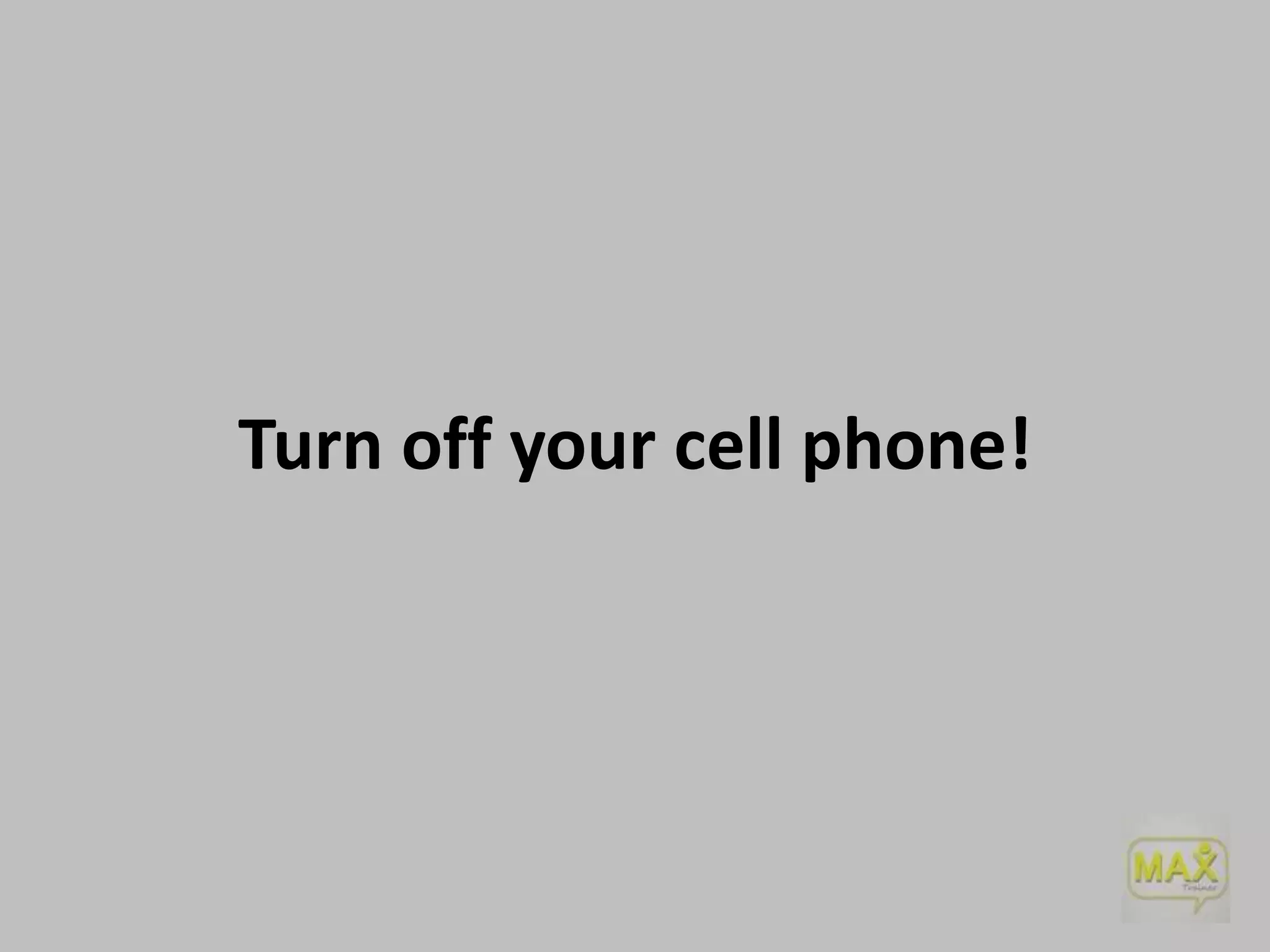 Turn off your cell phone!

 