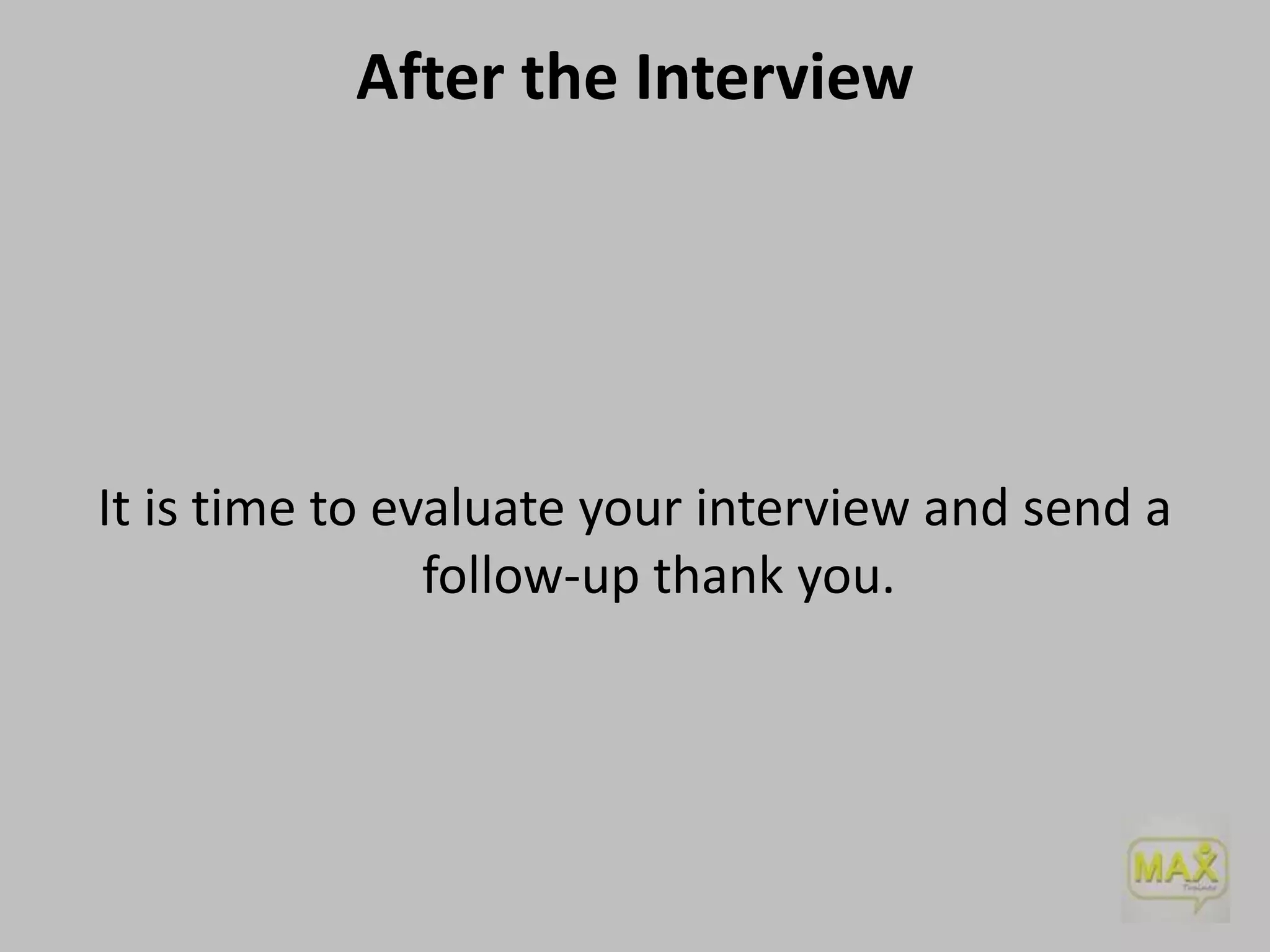 After the Interview

It is time to evaluate your interview and send a
follow-up thank you.

 