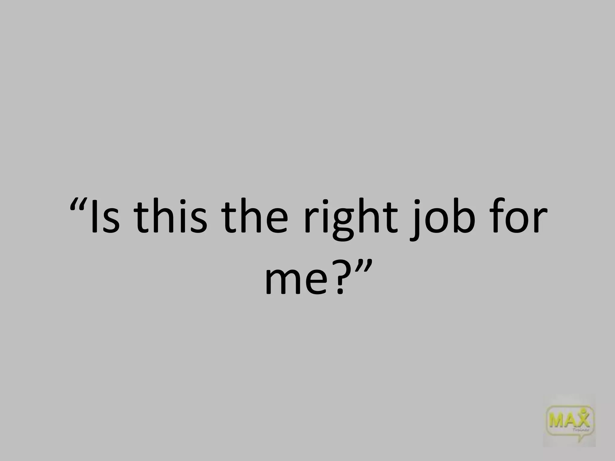 “Is this the right job for
me?”

 