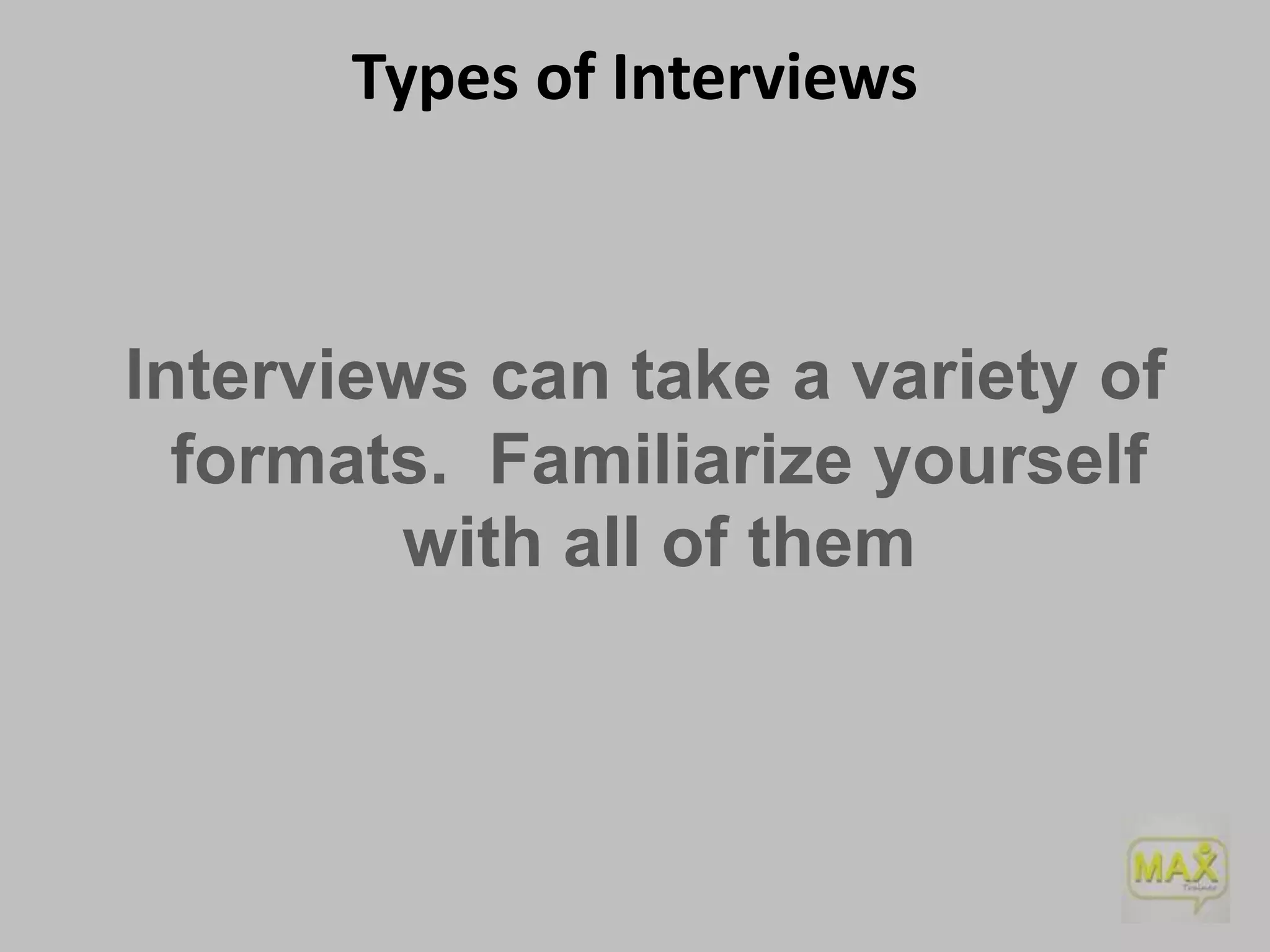 Types of Interviews

Interviews can take a variety of
formats. Familiarize yourself
with all of them

 