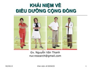 KHÁI NIỆM VỀ
           ĐIỀU DƯỠNG CỘNG ĐỒNG




                Gv. Nguyễn Văn Thanh
               nur.research@gmail.com


02/20/13            Khái niệm về ĐDSKCĐ   1
 