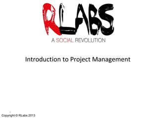 Introduction to Project Management

*

Copyright © RLabs 2013

 