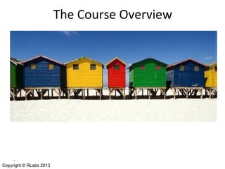The Course Overview

*

Copyright © RLabs 2013

 