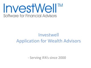 Investwell
Application for Wealth Advisors
- Serving IFA’s since 2000
 