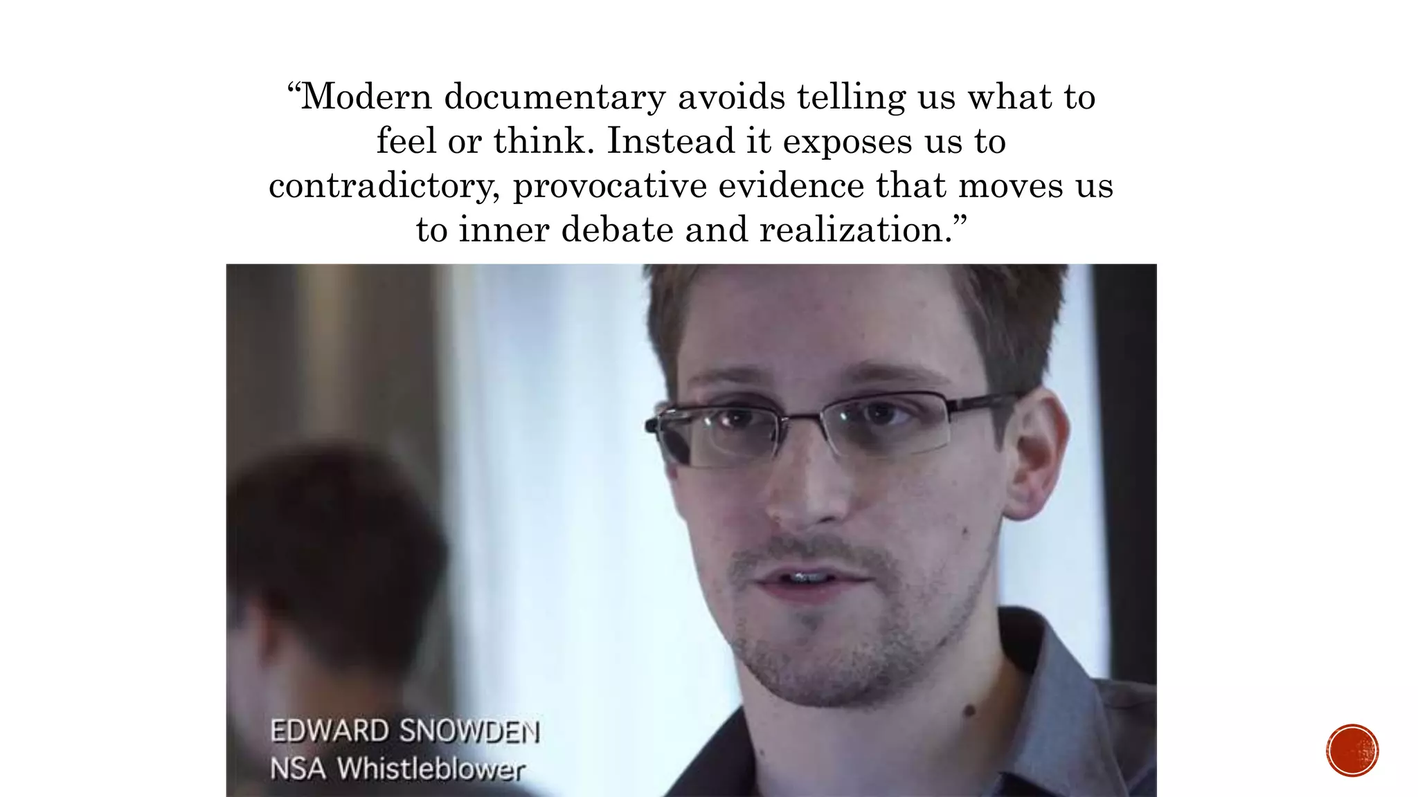 “Modern documentary avoids telling us what to
feel or think. Instead it exposes us to
contradictory, provocative evidence that moves us
to inner debate and realization.”
 