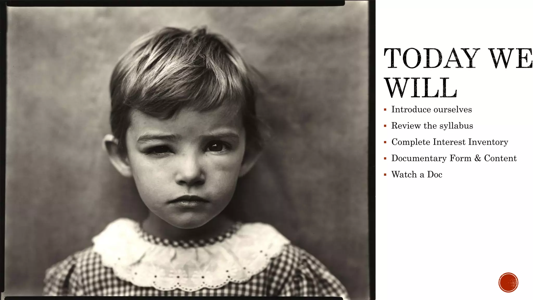  Introduce ourselves
 Review the syllabus
 Complete Interest Inventory
 Documentary Form & Content
 Watch a Doc
 