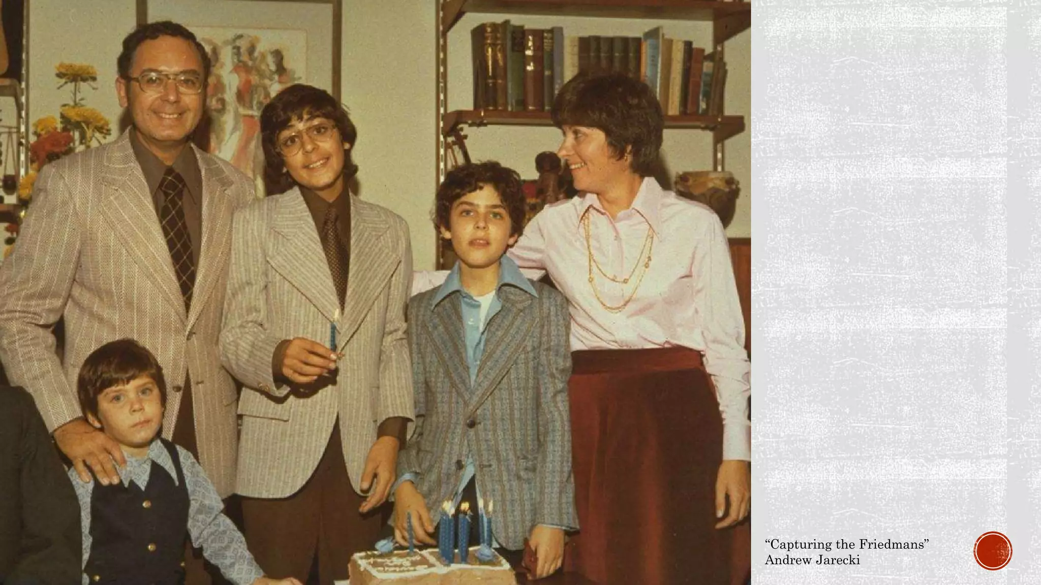 “Capturing the Friedmans”
Andrew Jarecki
 