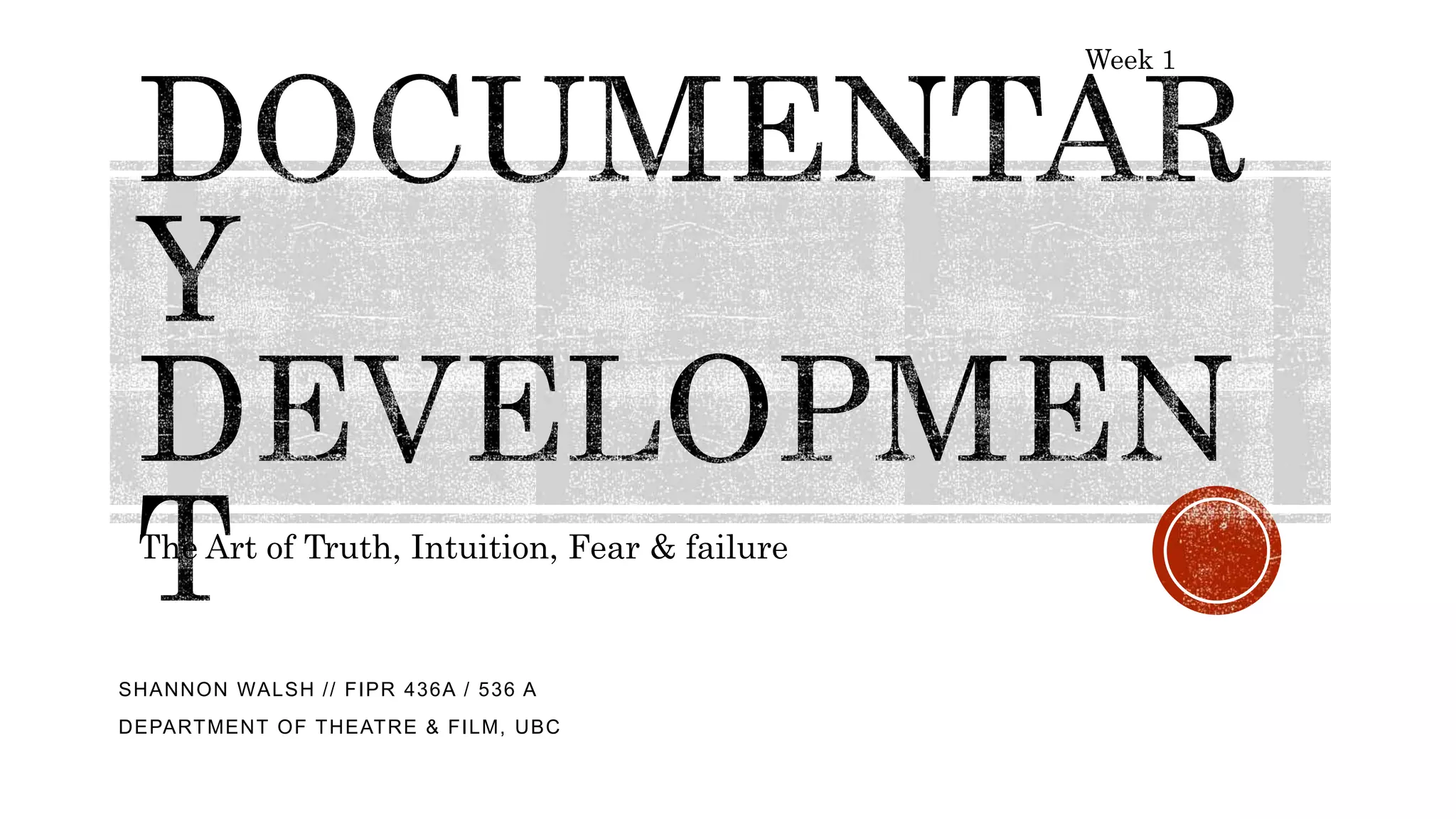The Art of Truth, Intuition, Fear & failure
Week 1
SHANNON WALSH // FIPR 436A / 536 A
DEPARTMENT OF THEATRE & FILM, UBC
 