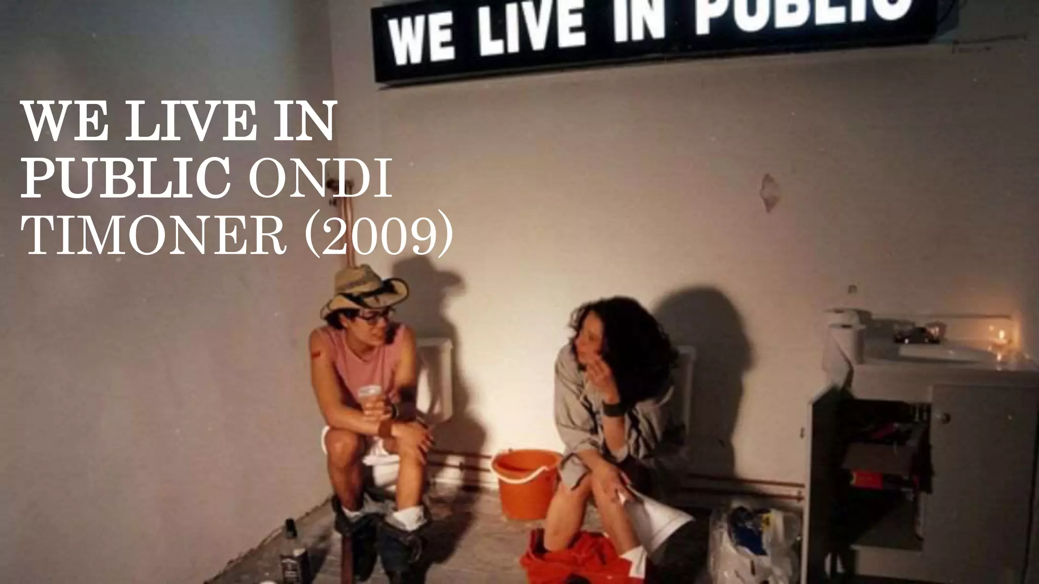 WE LIVE IN
PUBLIC ONDI
TIMONER (2009)
 