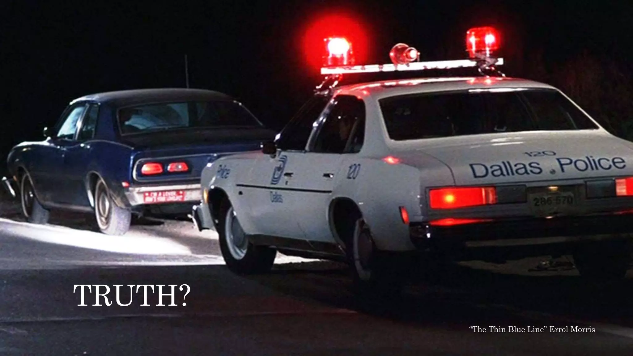 “The Thin Blue Line” Errol Morris
TRUTH?
 