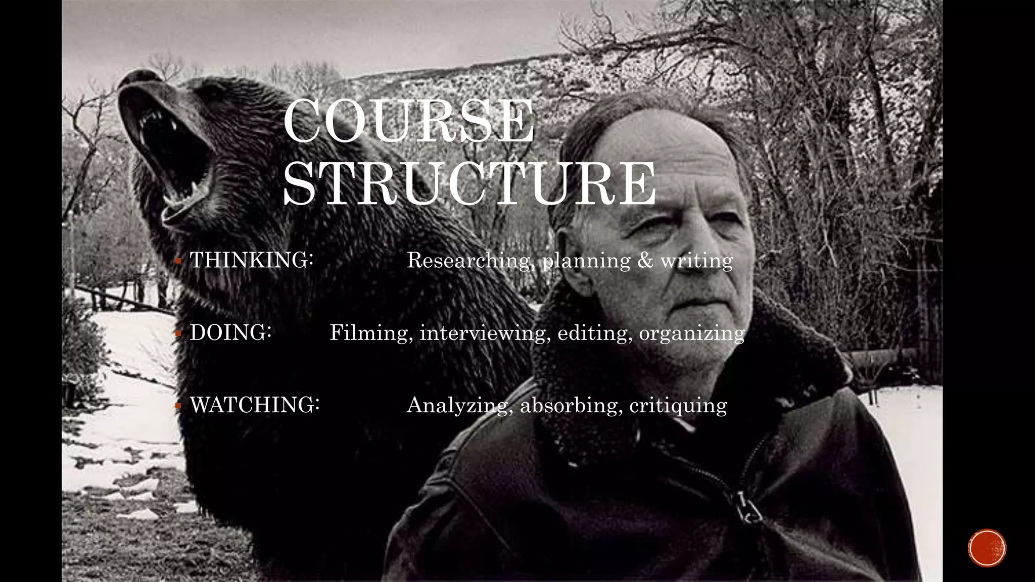 COURSE
STRUCTURE
 THINKING: Researching, planning & writing
 DOING: Filming, interviewing, editing, organizing
 WATCHING: Analyzing, absorbing, critiquing
 