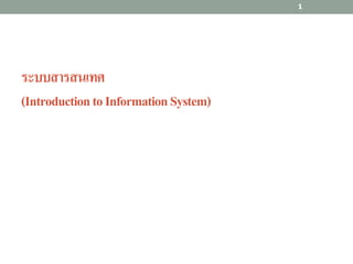 ระบบสารสนเทศ
(IntroductiontoInformationSystem)
1
 