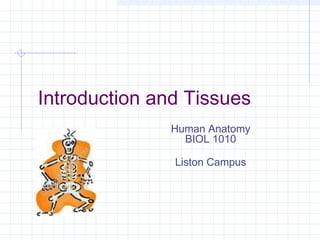 Introduction and Tissues
              Human Anatomy
                BIOL 1010

               Liston Campus
 