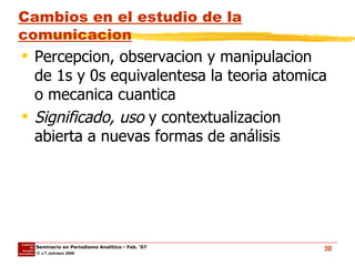 Cambios en el estudio de la comunicacion Percepcion, observacion y manipulacion de 1s y 0s equivalentesa la teoria atomica o mecanica cuantica  Significado, uso  y contextualizacion abierta a nuevas formas de análisis 