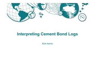 Interpreting Cement Bond Logs
Kirk Harris
 