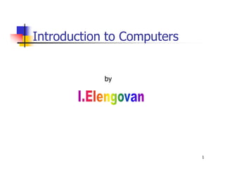 Introduction to Computers


            by




                            1
 