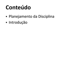 Conteúdo
▪ Planejamento da Disciplina
▪ Introdução
 
