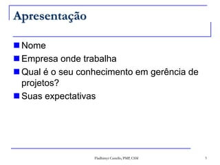 ApresentaçãoNomeEmpresaondetrabalhaQual é o seuconhecimentoemgerência de projetos?Suasexpectativas5Fladhimyr Castello, PMP, CSM