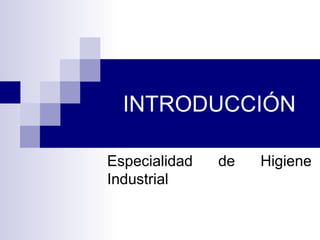 INTRODUCCIÓN Especialidad de Higiene Industrial 