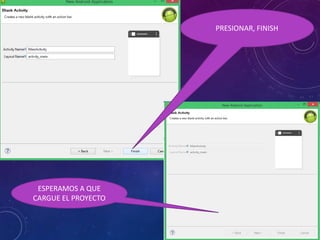 PRESIONAR, FINISH 
ESPERAMOS A QUE 
CARGUE EL PROYECTO 
 