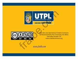 Esta obra esta bajo licencia Creative Commons
de Reconocimiento, No Comercial y Sin Obras
Derivadas, Ecuador 3.0
www.creativecommons.org
www.fralbe.com
fralbe.com
 