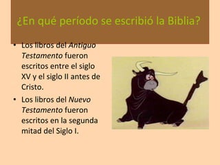 ¿En qué período se escribió la Biblia?  Los libros del  Antiguo Testamento  fueron escritos entre el siglo XV y el siglo II antes de Cristo.  Los libros del  Nuevo Testamento  fueron escritos en la segunda mitad del Siglo I. 