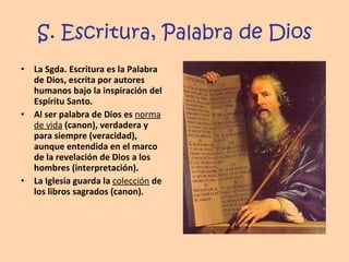 S. Escritura, Palabra de Dios La Sgda. Escritura es la Palabra de Dios, escrita por autores humanos bajo la inspiración del Espíritu Santo. Al ser palabra de Dios es  norma de vida  (canon), verdadera y para siempre (veracidad), aunque entendida en el marco de la revelación de Dios a los hombres (interpretación). La Iglesia guarda la  colección  de los libros sagrados (canon).  