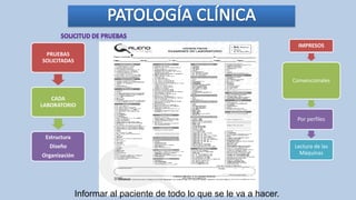 PRUEBAS
SOLICITADAS
CADA
LABORATORIO
Estructura
Diseño
Organización
IMPRESOS
Convencionales
Por perfiles
Lectura de las
Máquinas
Informar al paciente de todo lo que se le va a hacer.
 