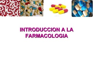 INTRODUCCION A LAINTRODUCCION A LA
FARMACOLOGIAFARMACOLOGIA
 